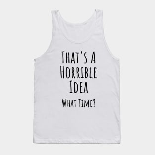 That's a horrible idea. What time? Funny T-shirt Tank Top